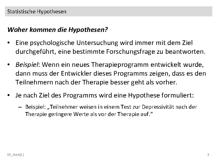 Statistische Hypothesen Woher kommen die Hypothesen? • Eine psychologische Untersuchung wird immer mit dem