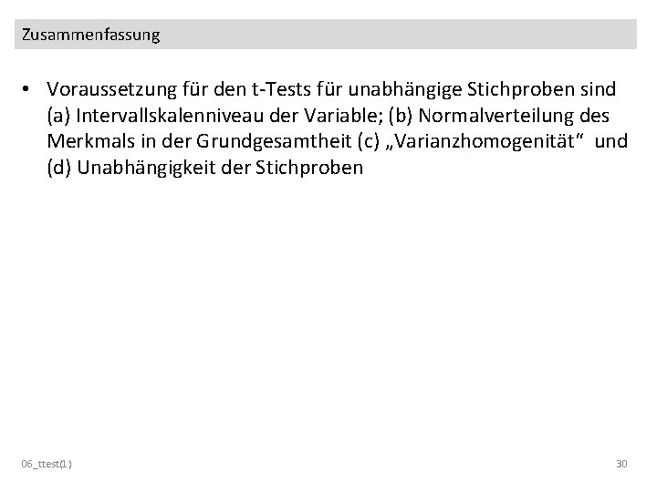 Zusammenfassung • Voraussetzung für den t-Tests für unabhängige Stichproben sind (a) Intervallskalenniveau der Variable;