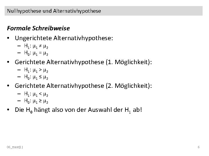 Nullhypothese und Alternativhypothese Formale Schreibweise • Ungerichtete Alternativhypothese: – H 1 : μ 1