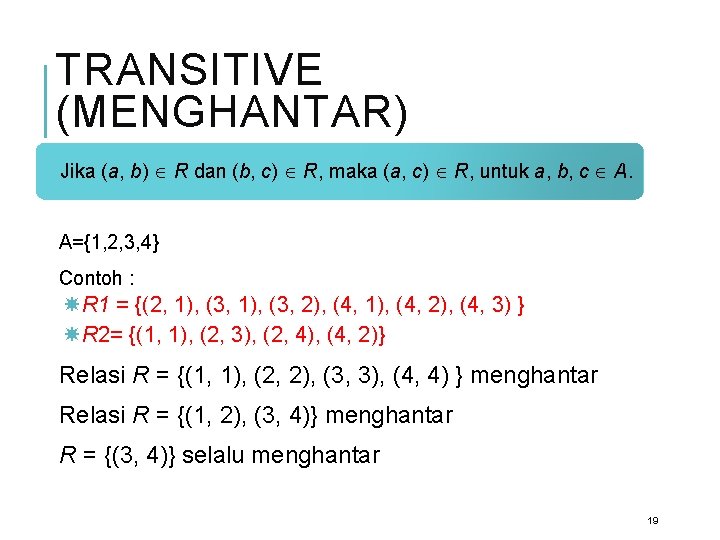 TRANSITIVE (MENGHANTAR) Jika (a, b) R dan (b, c) R, maka (a, c) R,