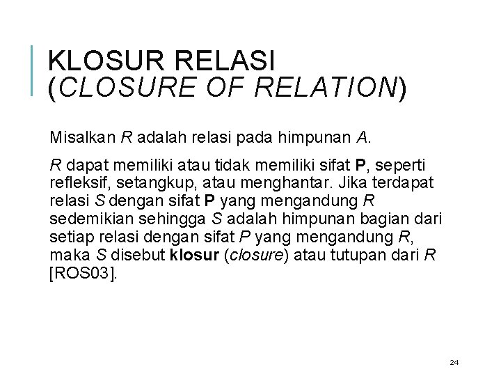 KLOSUR RELASI (CLOSURE OF RELATION) Misalkan R adalah relasi pada himpunan A. R dapat