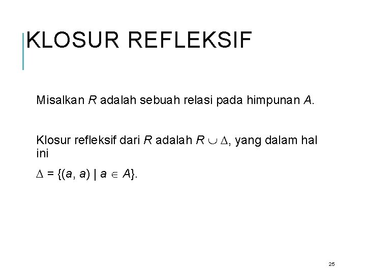 KLOSUR REFLEKSIF Misalkan R adalah sebuah relasi pada himpunan A. Klosur refleksif dari R