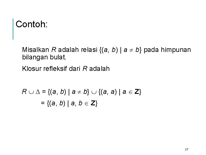 Contoh: Misalkan R adalah relasi {(a, b) | a b} pada himpunan bilangan bulat.