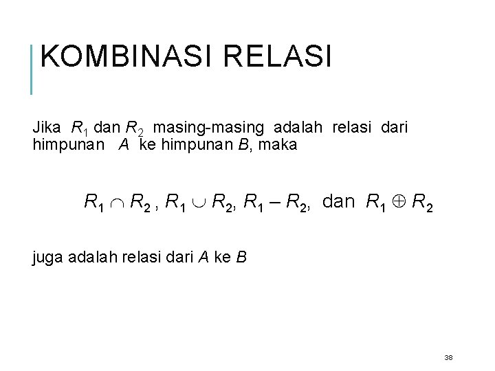 KOMBINASI RELASI Jika R 1 dan R 2 masing-masing adalah relasi dari himpunan A