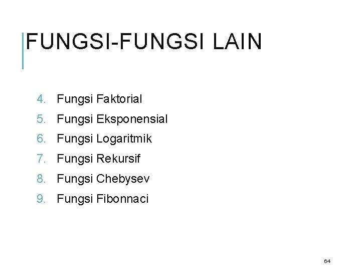 FUNGSI-FUNGSI LAIN 4. Fungsi Faktorial 5. Fungsi Eksponensial 6. Fungsi Logaritmik 7. Fungsi Rekursif