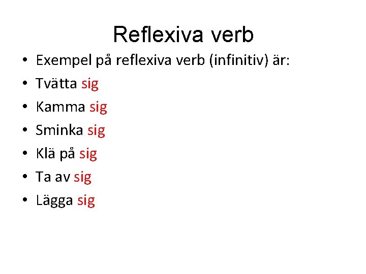 Reflexiva verb • • Exempel på reflexiva verb (infinitiv) är: Tvätta sig Kamma sig