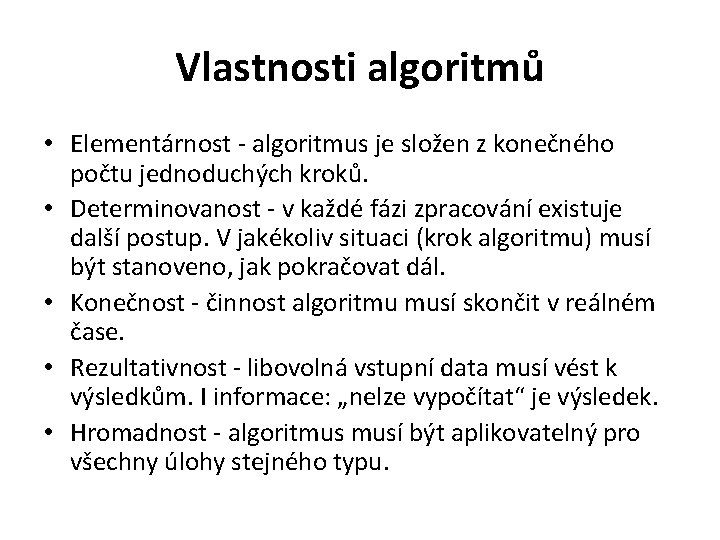 Vlastnosti algoritmů • Elementárnost - algoritmus je složen z konečného počtu jednoduchých kroků. •