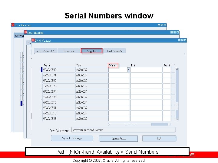 Serial Numbers window Path: (N)On-hand, Availability > Serial Numbers Copyright © 2007, Oracle. All