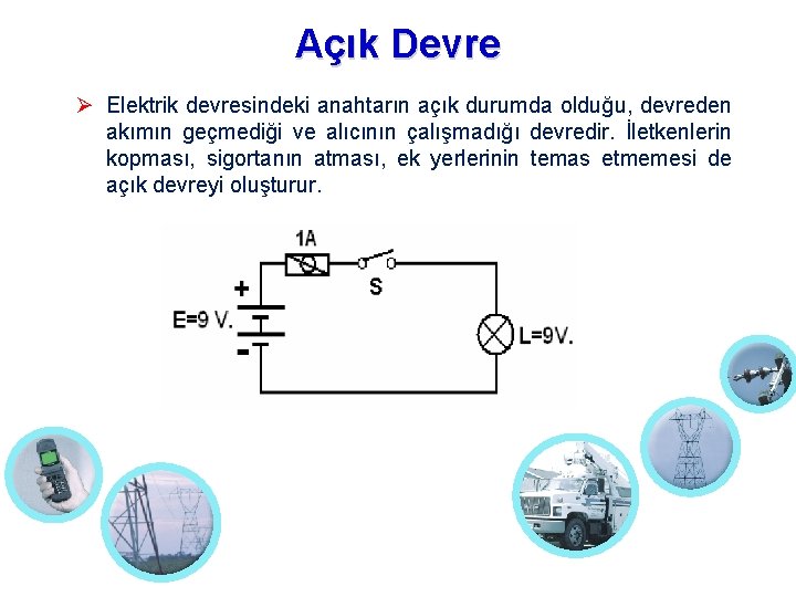 Açık Devre Elektrik devresindeki anahtarın açık durumda olduğu, devreden akımın geçmediği ve alıcının çalışmadığı