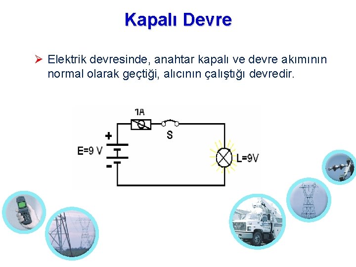 Kapalı Devre Elektrik devresinde, anahtar kapalı ve devre akımının normal olarak geçtiği, alıcının çalıştığı