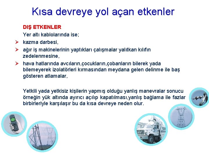 Kısa devreye yol açan etkenler DIŞ ETKENLER Yer altı kablolarında ise; kazma darbesi, ağır