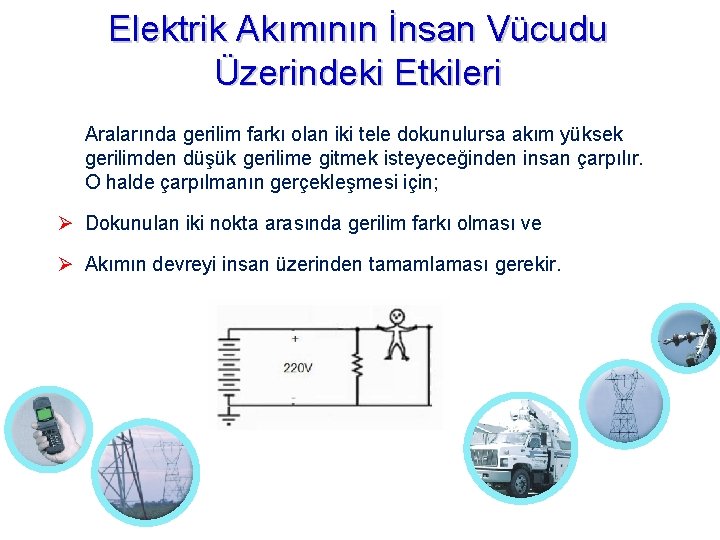 Elektrik Akımının İnsan Vücudu Üzerindeki Etkileri Aralarında gerilim farkı olan iki tele dokunulursa akım