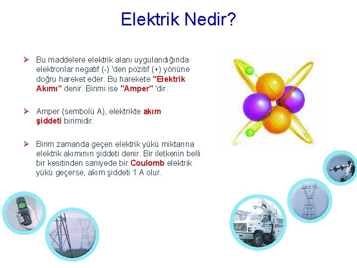 Elektrik Nedir? Bu maddelere elektrik alanı uygulandığında elektronlar negatif (-) 'den pozitif (+) yönüne