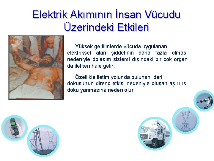 Elektrik Akımının İnsan Vücudu Üzerindeki Etkileri Yüksek gerilimlerde vücuda uygulanan elektriksel alan şiddetinin daha
