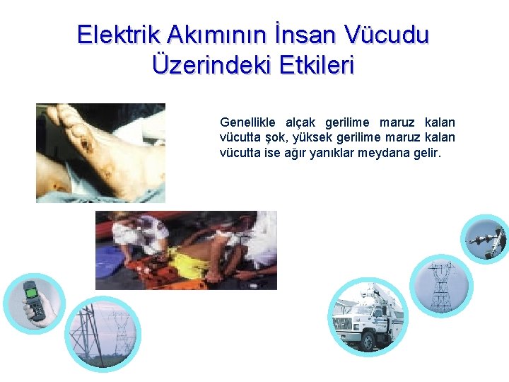 Elektrik Akımının İnsan Vücudu Üzerindeki Etkileri Genellikle alçak gerilime maruz kalan vücutta şok, yüksek
