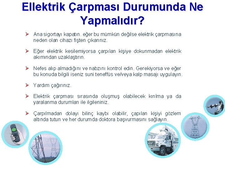 Ellektrik Çarpması Durumunda Ne Yapmalıdır? Ana sigortayı kapatın. eğer bu mümkün değilse elektrik çarpmasına