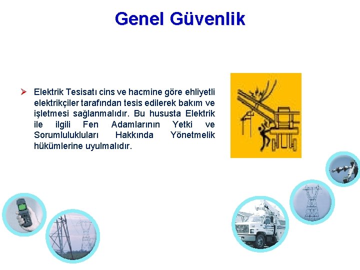 Genel Güvenlik Elektrik Tesisatı cins ve hacmine göre ehliyetli elektrikçiler tarafından tesis edilerek bakım