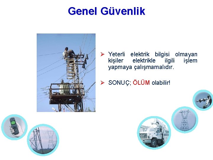 Genel Güvenlik Yeterli elektrik bilgisi olmayan kişiler elektrikle ilgili işlem yapmaya çalışmamalıdır. SONUÇ; ÖLÜM
