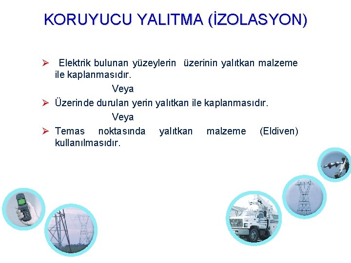 KORUYUCU YALITMA (İZOLASYON) Elektrik bulunan yüzeylerin üzerinin yalıtkan malzeme ile kaplanmasıdır. Veya Üzerinde durulan