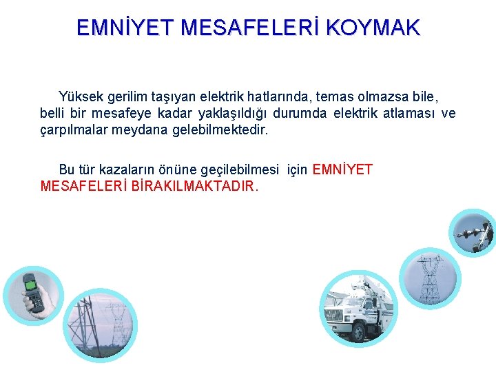 EMNİYET MESAFELERİ KOYMAK Yüksek gerilim taşıyan elektrik hatlarında, temas olmazsa bile, belli bir mesafeye