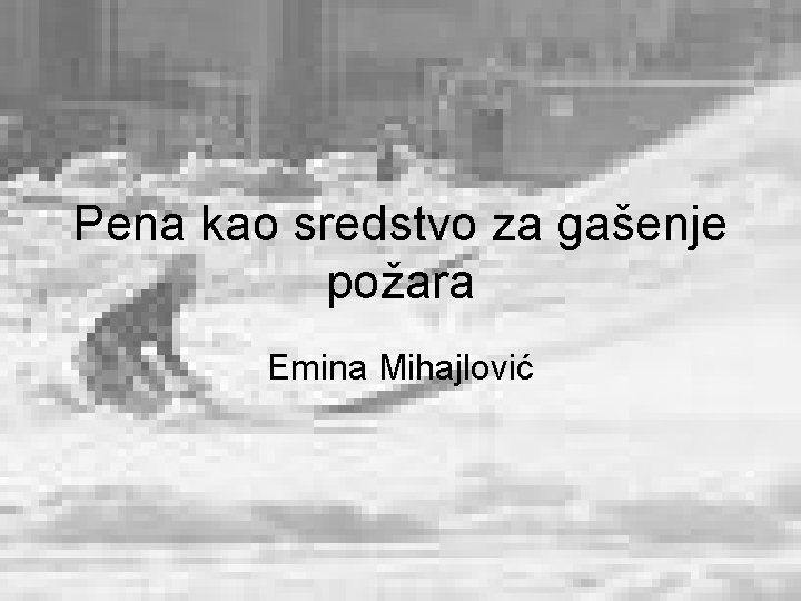 Pena kao sredstvo za gašenje požara Emina Mihajlović 