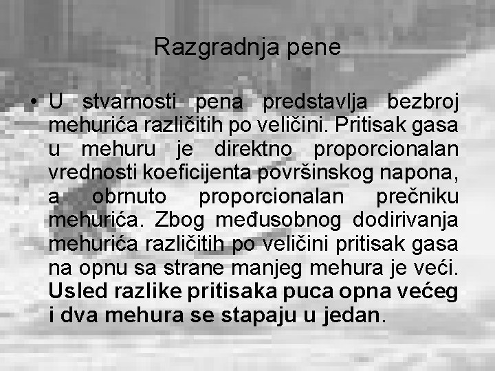 Razgradnja pene • U stvarnosti pena predstavlja bezbroj mehurića različitih po veličini. Pritisak gasa