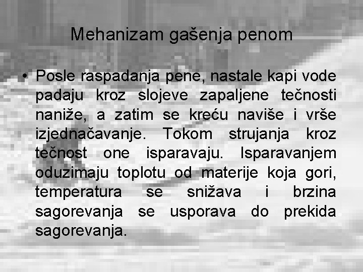 Mehanizam gašenja penom • Posle raspadanja pene, nastale kapi vode padaju kroz slojeve zapaljene