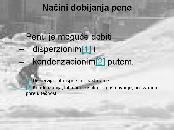 Načini dobijanja pene Penu je moguće dobiti: – disperzionim[1] i – kondenzacionim[2] putem. [1]