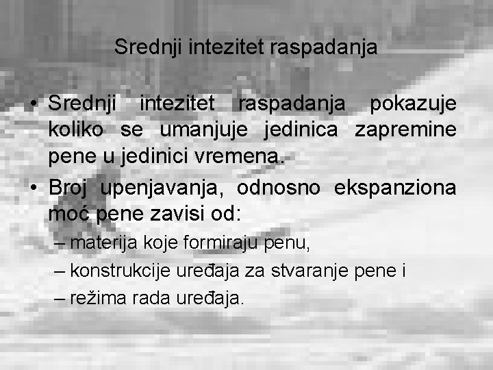 Srednji intezitet raspadanja • Srednji intezitet raspadanja pokazuje koliko se umanjuje jedinica zapremine pene