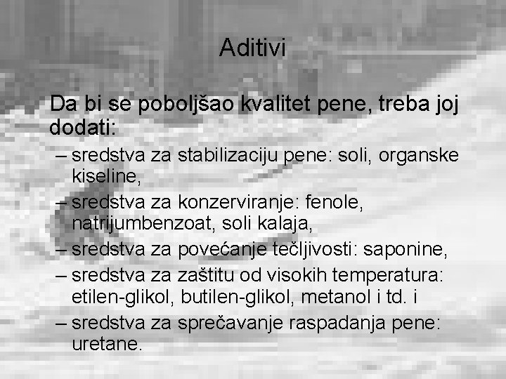 Aditivi Da bi se poboljšao kvalitet pene, treba joj dodati: – sredstva za stabilizaciju