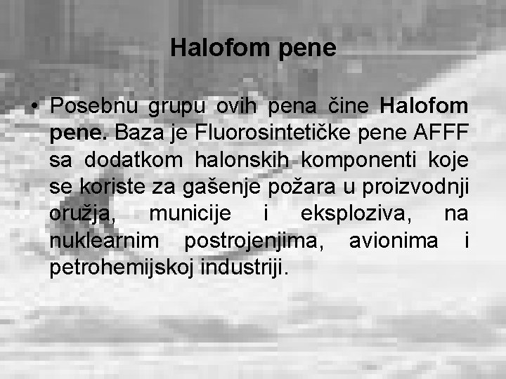 Halofom pene • Posebnu grupu ovih pena čine Halofom pene. Baza je Fluorosintetičke pene