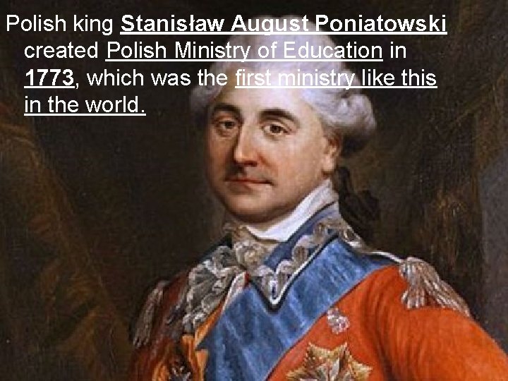 Polish king Stanisław August Poniatowski created Polish Ministry of Education in 1773, which was