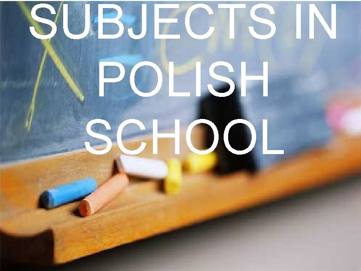 SUBJECTS IN POLISH SCHOOL 
