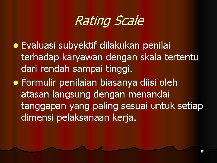 Rating Scale l Evaluasi subyektif dilakukan penilai terhadap karyawan dengan skala tertentu dari rendah