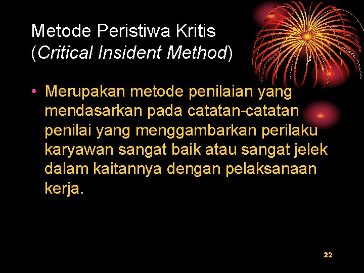 Metode Peristiwa Kritis (Critical Insident Method) • Merupakan metode penilaian yang mendasarkan pada catatan-catatan