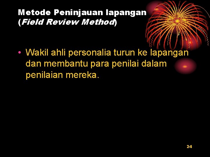 Metode Peninjauan lapangan (Field Review Method) • Wakil ahli personalia turun ke lapangan dan