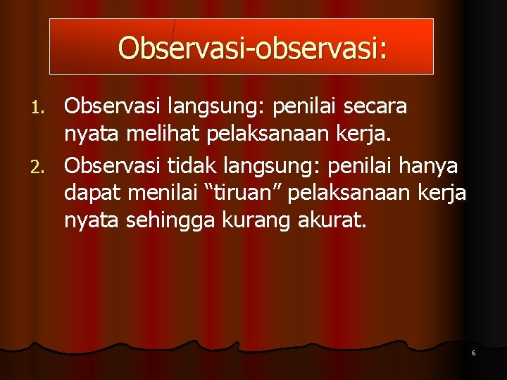Observasi-observasi: Observasi langsung: penilai secara nyata melihat pelaksanaan kerja. 2. Observasi tidak langsung: penilai