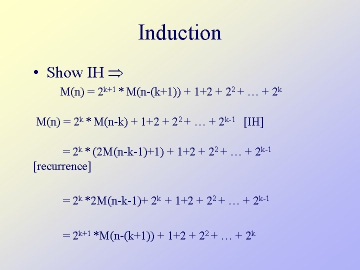 Induction • Show IH M(n) = 2 k+1 * M(n-(k+1)) + 1+2 + 22