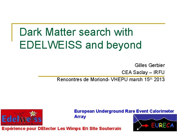 Dark Matter search with EDELWEISS and beyond Gilles Gerbier CEA Saclay – IRFU Rencontres