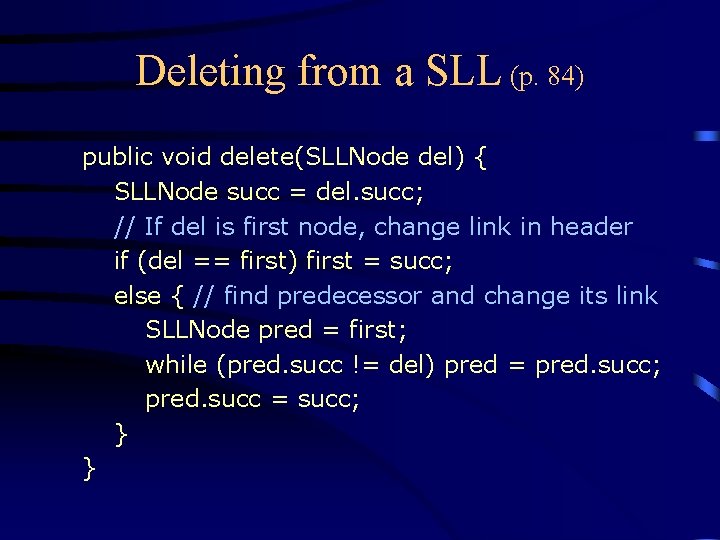 Deleting from a SLL (p. 84) public void delete(SLLNode del) { SLLNode succ =