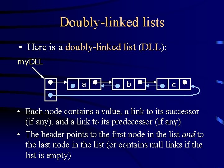 Doubly-linked lists • Here is a doubly-linked list (DLL): my. DLL a b c