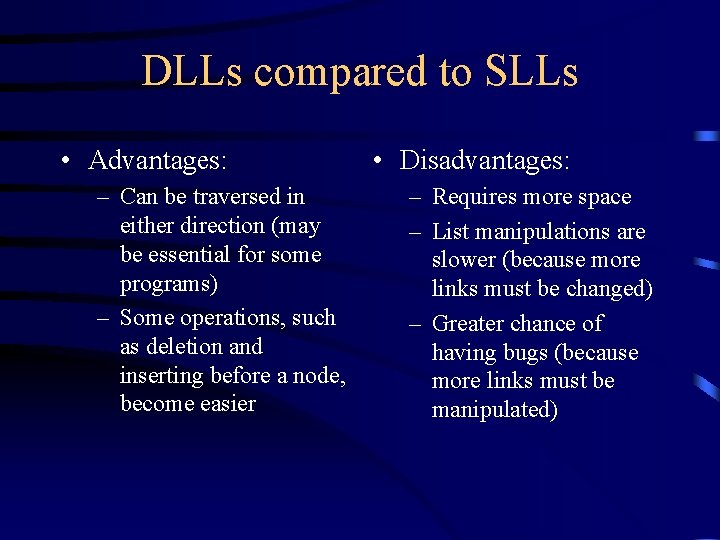 DLLs compared to SLLs • Advantages: – Can be traversed in either direction (may