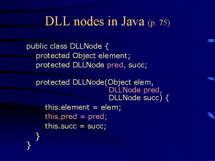 DLL nodes in Java (p. 75) public class DLLNode { protected Object element; protected