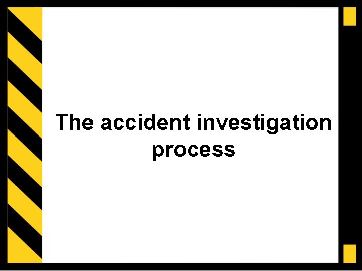 The accident investigation process 