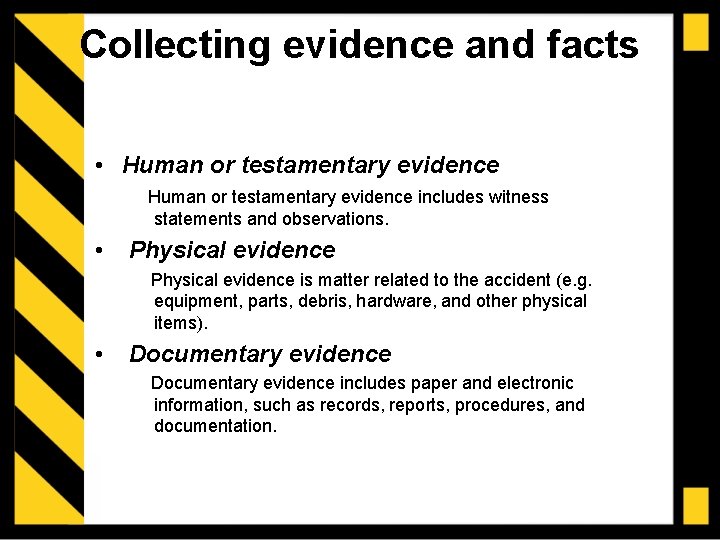 Collecting evidence and facts • Human or testamentary evidence includes witness statements and observations.