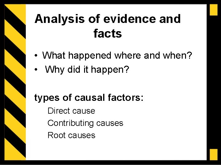 Analysis of evidence and facts • What happened where and when? • Why did