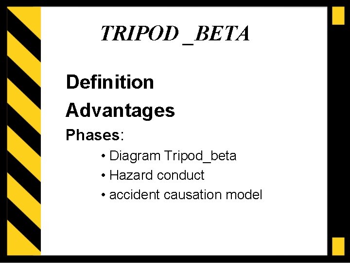 TRIPOD _BETA Definition Advantages Phases: • Diagram Tripod_beta • Hazard conduct • accident causation