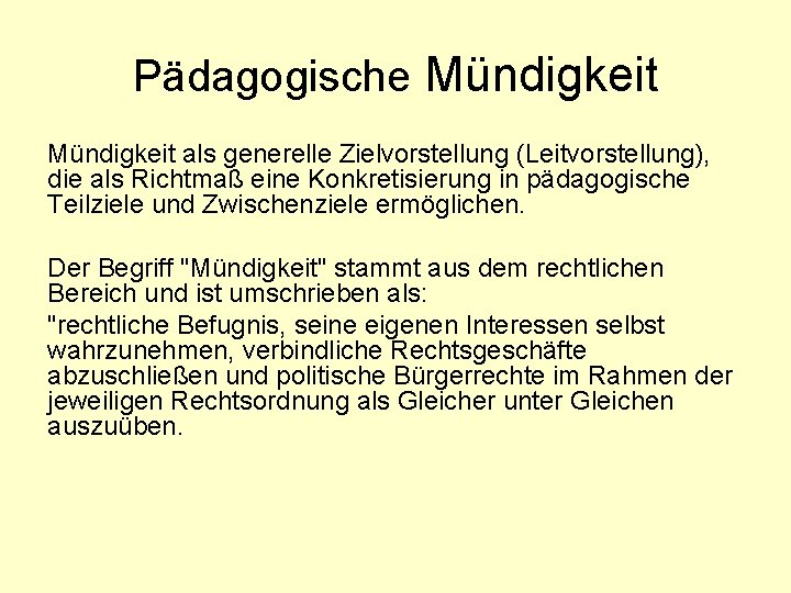 Pädagogische Mündigkeit als generelle Zielvorstellung (Leitvorstellung), die als Richtmaß eine Konkretisierung in pädagogische Teilziele Pädagogische Mündigkeit als generelle Zielvorstellung (Leitvorstellung), die als Richtmaß eine Konkretisierung in pädagogische Teilziele