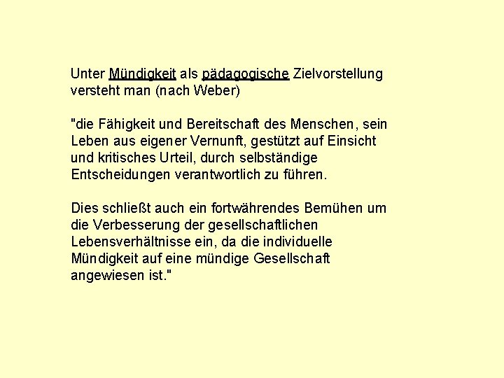Unter Mündigkeit als pädagogische Zielvorstellung versteht man (nach Weber) "die Fähigkeit und Bereitschaft des Unter Mündigkeit als pädagogische Zielvorstellung versteht man (nach Weber) "die Fähigkeit und Bereitschaft des
