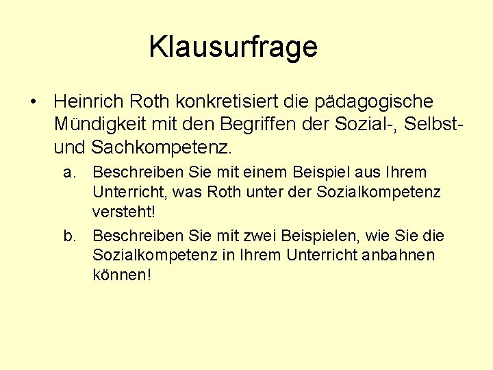 Klausurfrage • Heinrich Roth konkretisiert die pädagogische Mündigkeit mit den Begriffen der Sozial-, Selbstund Klausurfrage • Heinrich Roth konkretisiert die pädagogische Mündigkeit mit den Begriffen der Sozial-, Selbstund